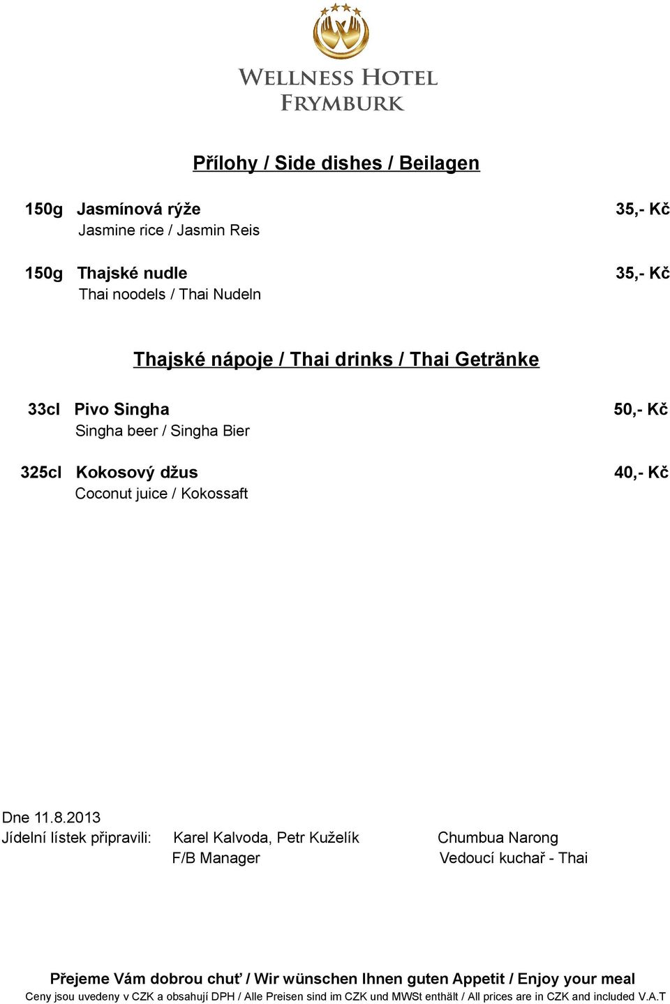 2013 Jídelní lístek připravili: Karel Kalvoda, Petr Kuželík Chumbua Narong F/B Manager Vedoucí kuchař - Thai Přejeme Vám dobrou chuť / Wir wünschen