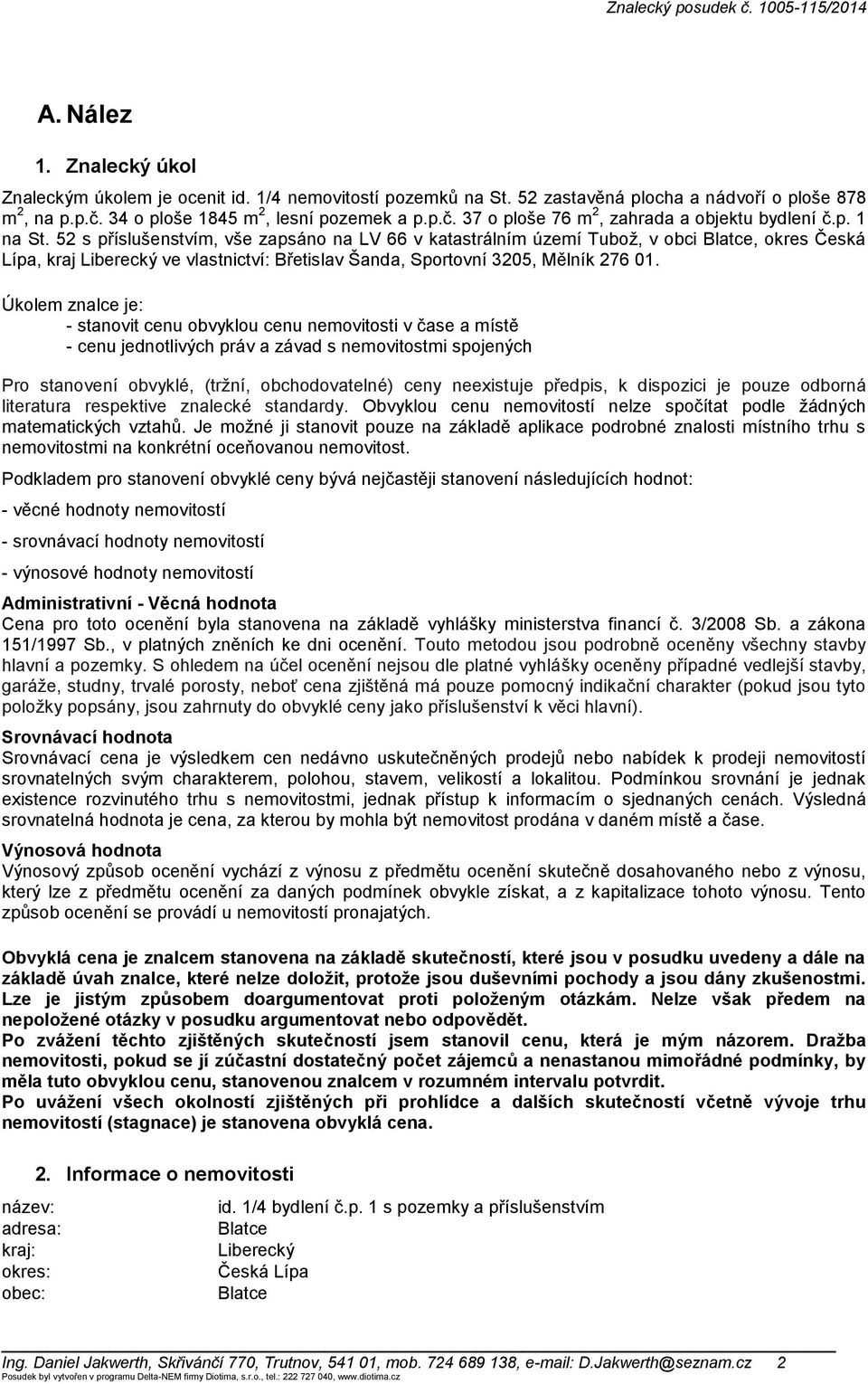 Úkolem znalce je: - stanovit cenu obvyklou cenu nemovitosti v čase a místě - cenu jednotlivých práv a závad s nemovitostmi spojených Pro stanovení obvyklé, (tržní, obchodovatelné) ceny neexistuje