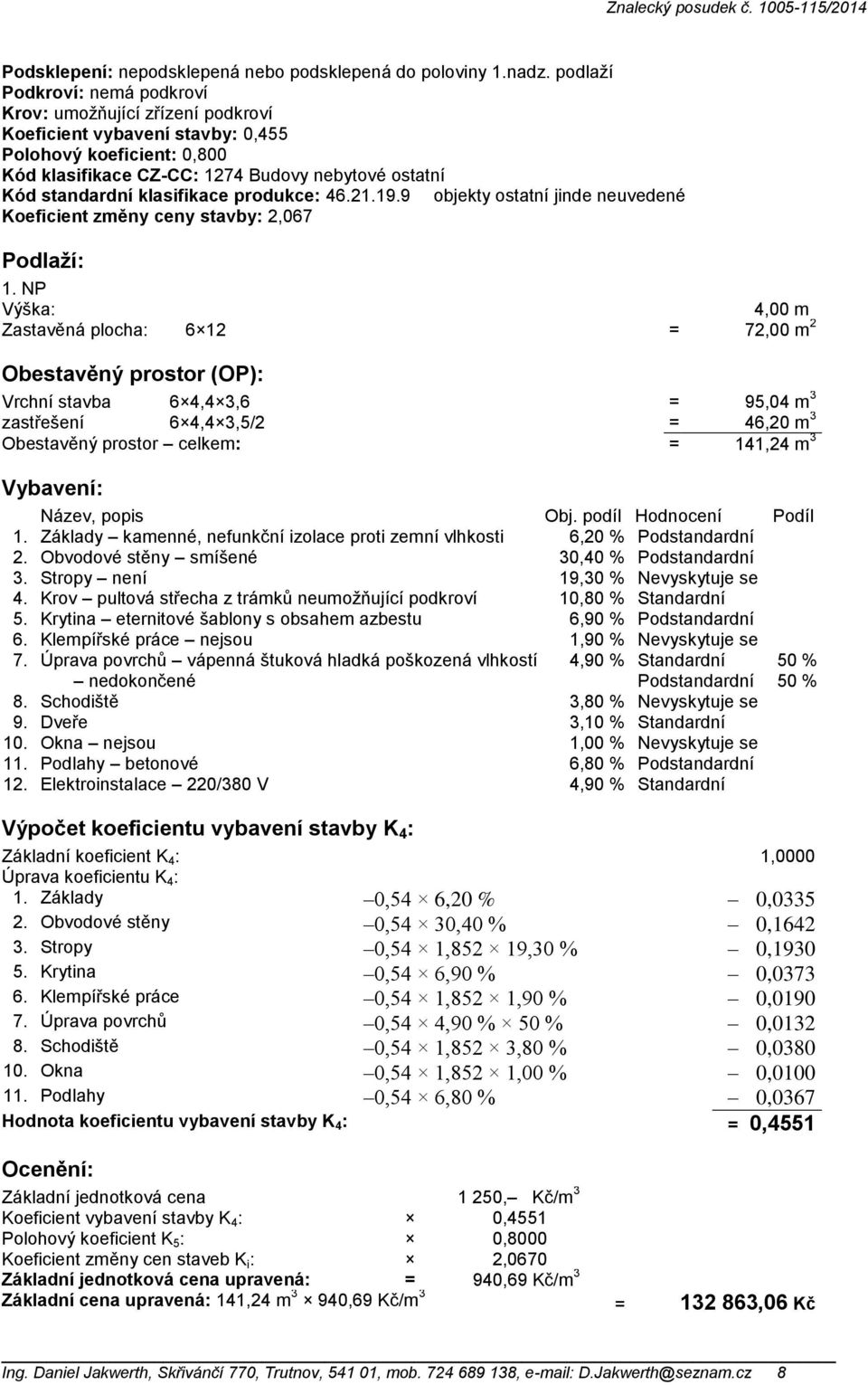 klasifikace produkce: 46.21.19.9 objekty ostatní jinde neuvedené Koeficient změny ceny stavby: 2,067 Podlaží: 1.