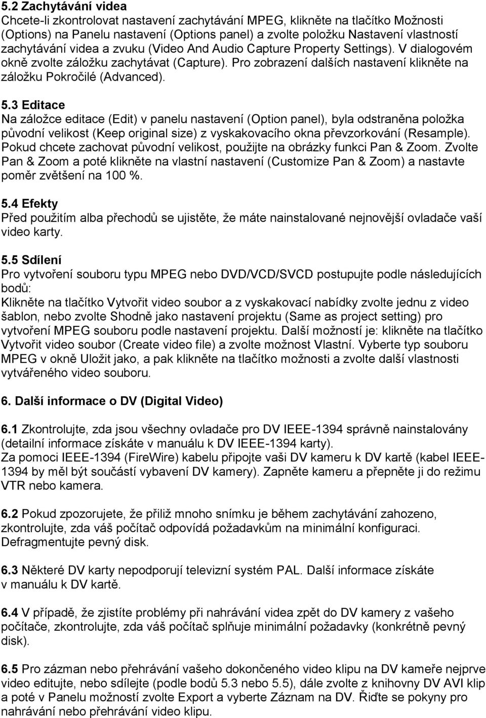 3 Editace Na záložce editace (Edit) v panelu nastavení (Option panel), byla odstraněna položka původní velikost (Keep original size) z vyskakovacího okna převzorkování (Resample).