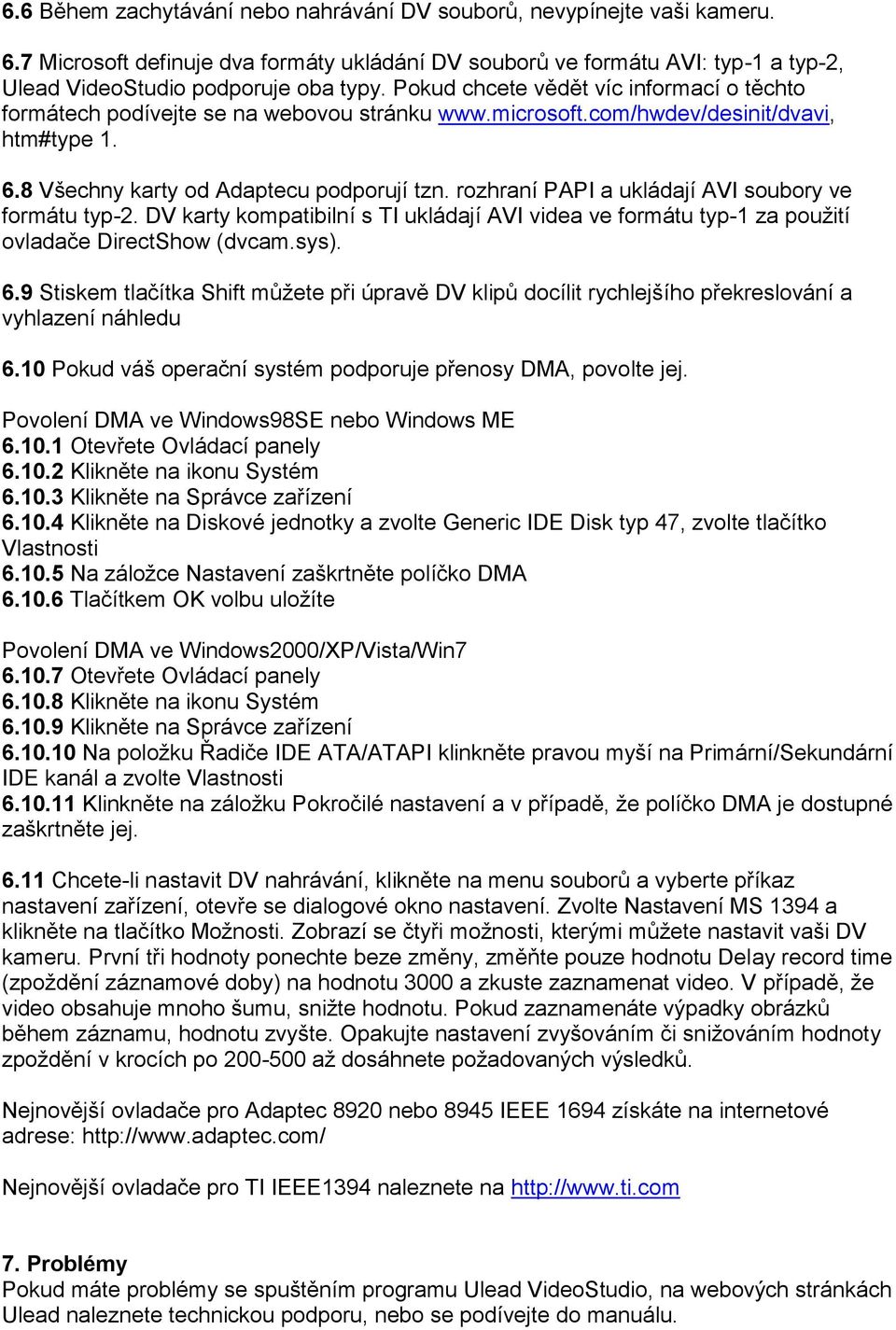 rozhraní PAPI a ukládají AVI soubory ve formátu typ-2. DV karty kompatibilní s TI ukládají AVI videa ve formátu typ-1 za použití ovladače DirectShow (dvcam.sys). 6.