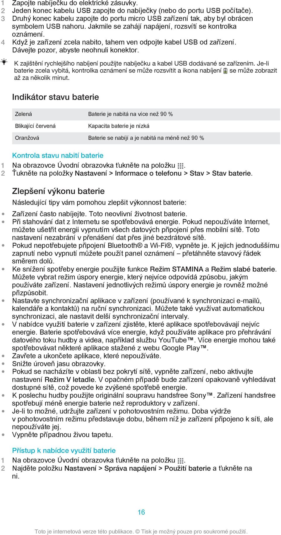 4 Když je zařízení zcela nabito, tahem ven odpojte kabel USB od zařízení. Dávejte pozor, abyste neohnuli konektor.