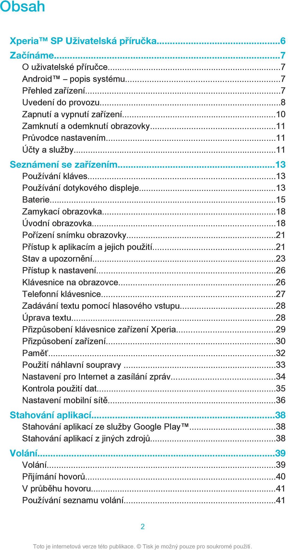 ..18 Úvodní obrazovka...18 Pořízení snímku obrazovky...21 Přístup k aplikacím a jejich použití...21 Stav a upozornění...23 Přístup k nastavení...26 Klávesnice na obrazovce...26 Telefonní klávesnice.