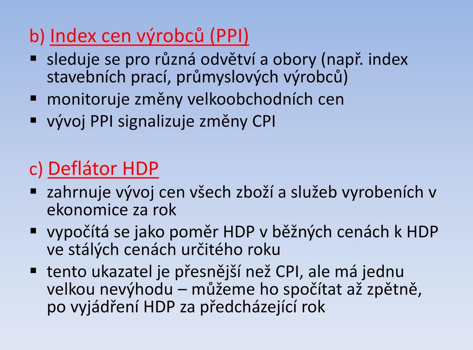 Deflátor HDP zahrnuje vývoj cen všech zboží a služeb vyrobeních v ekonomice za rok vypočítá se jako poměr HDP v běžných