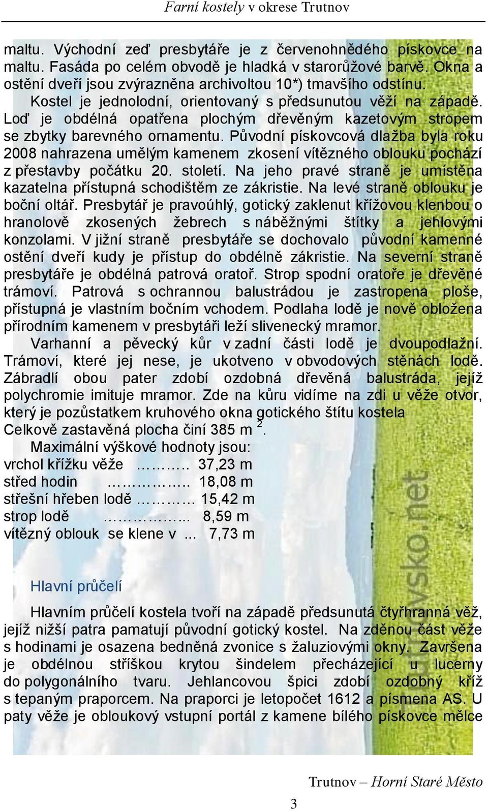 Původní pískovcová dlažba byla roku 2008 nahrazena umělým kamenem zkosení vítězného oblouku pochází z přestavby počátku 20. století.