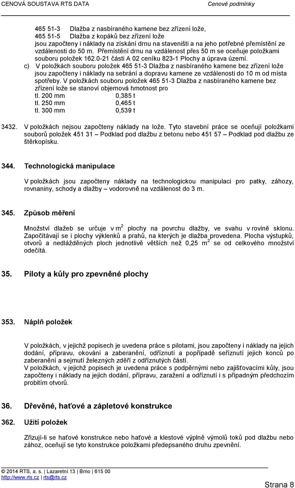 c) V položkách souboru položek 465 51-3 Dlažba z nasbíraného kamene bez zřízení lože jsou započteny i náklady na sebrání a dopravu kamene ze vzdálenosti do 10 m od místa spotřeby.