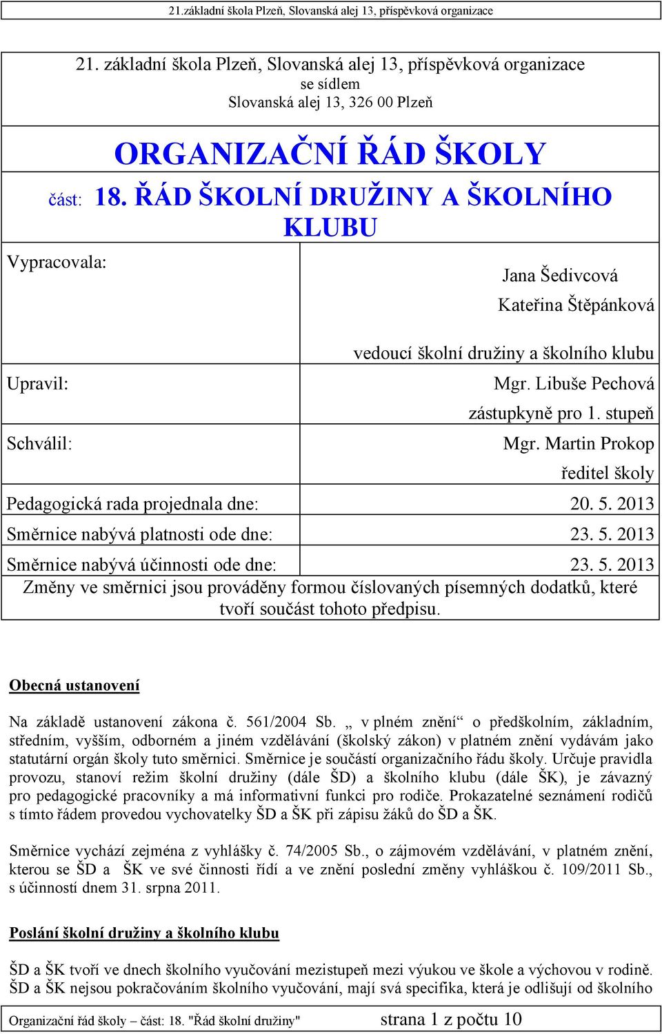 Martin Prokop ředitel školy Pedagogická rada projednala dne: 20. 5. 2013 Směrnice nabývá platnosti ode dne: 23. 5. 2013 Směrnice nabývá účinnosti ode dne: 23. 5. 2013 Změny ve směrnici jsou prováděny formou číslovaných písemných dodatků, které tvoří součást tohoto předpisu.