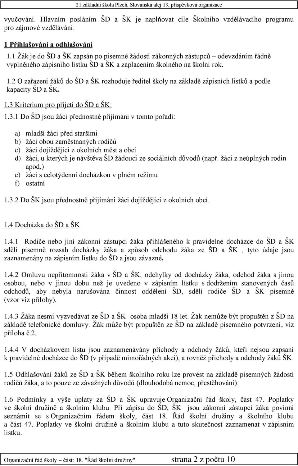 2 O zařazení žáků do ŠD a ŠK rozhoduje ředitel školy na základě zápisních lístků a podle kapacity ŠD a ŠK. 1.3 