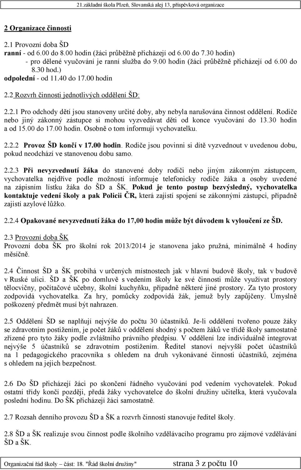 Rodiče nebo jiný zákonný zástupce si mohou vyzvedávat děti od konce vyučování do 13.30 hodin a od 15.00 do 17.00 hodin.