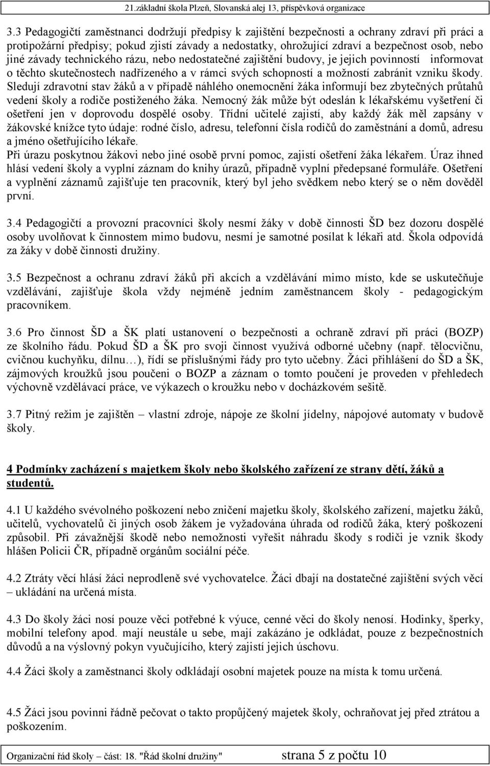 Sledují zdravotní stav žáků a v případě náhlého onemocnění žáka informují bez zbytečných průtahů vedení školy a rodiče postiženého žáka.