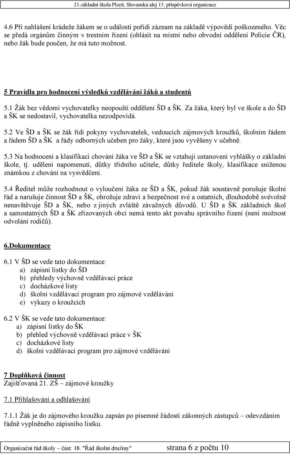 5 Pravidla pro hodnocení výsledků vzdělávání žáků a studentů 5.1 Žák bez vědomí vychovatelky neopouští oddělení ŠD a ŠK.