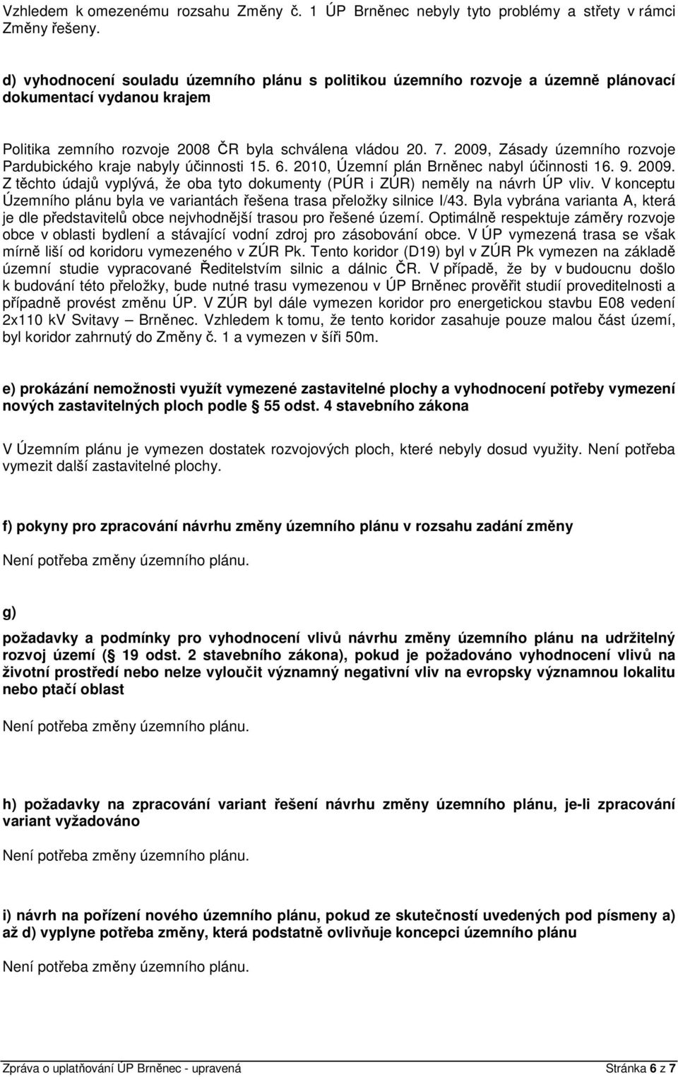 2009, Zásady územního rozvoje Pardubického kraje nabyly účinnosti 15. 6. 2010, Územní plán Brněnec nabyl účinnosti 16. 9. 2009.