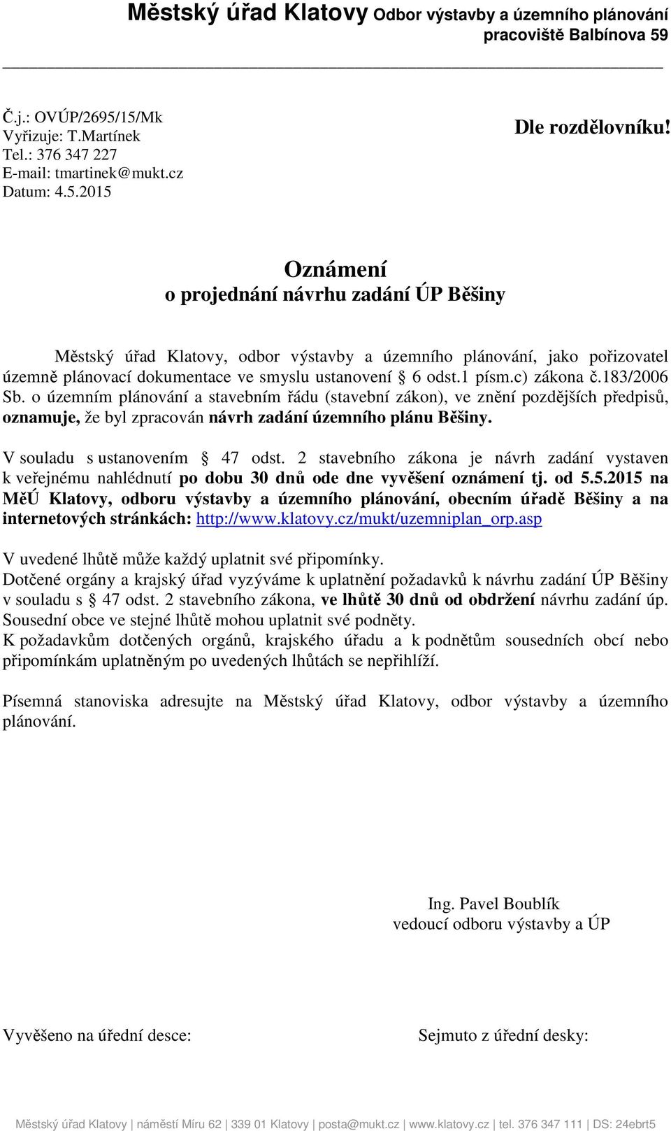 183/2006 Sb. o územním plánování a stavebním řádu (stavební zákon), ve znění pozdějších předpisů, oznamuje, že byl zpracován návrh zadání územního plánu Běšiny. V souladu s ustanovením 47 odst.