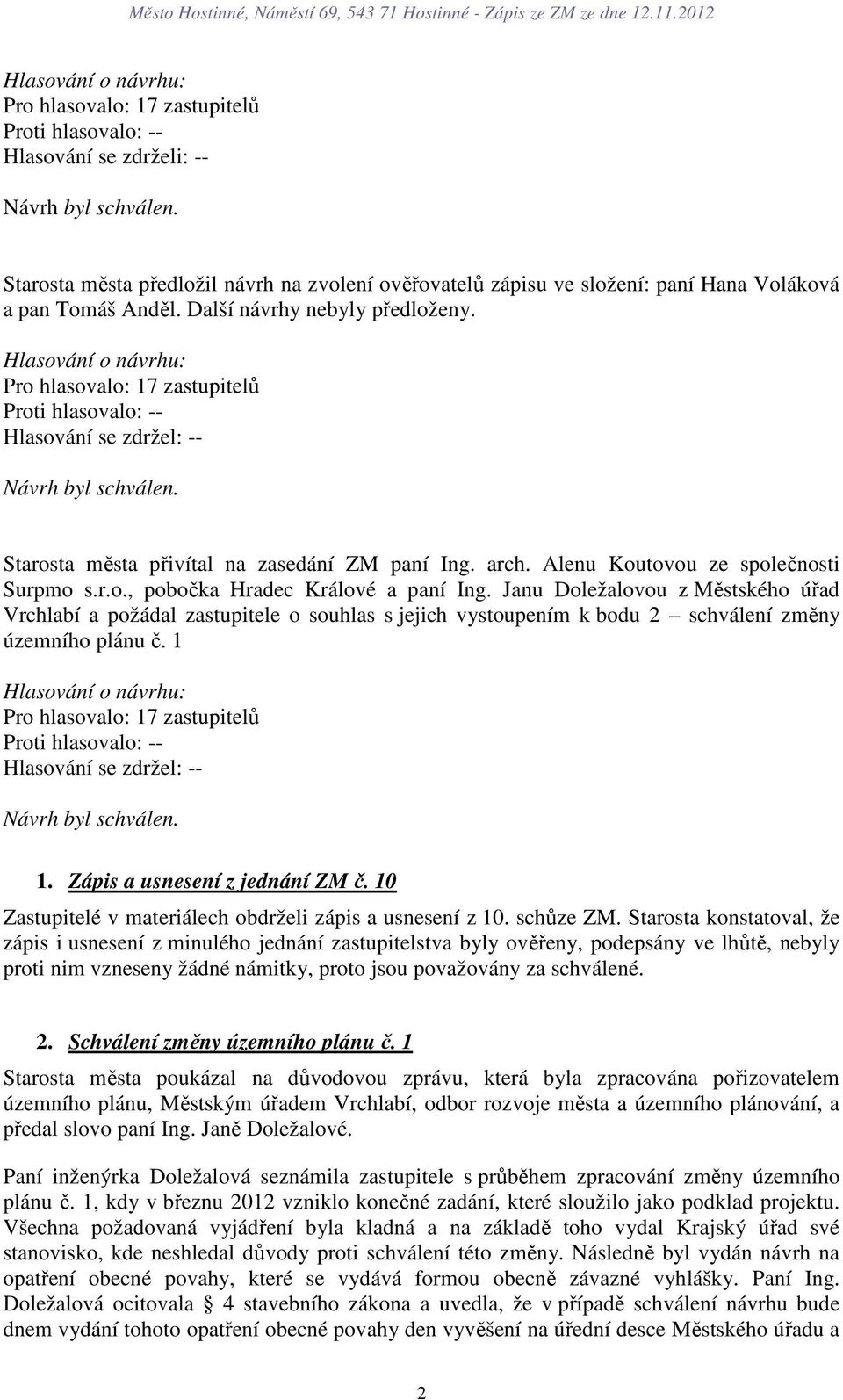 Janu Doležalovou z Městského úřad Vrchlabí a požádal zastupitele o souhlas s jejich vystoupením k bodu 2 schválení změny územního plánu č. 1 Hlasování se zdržel: -- 1. Zápis a usnesení z jednání ZM č.