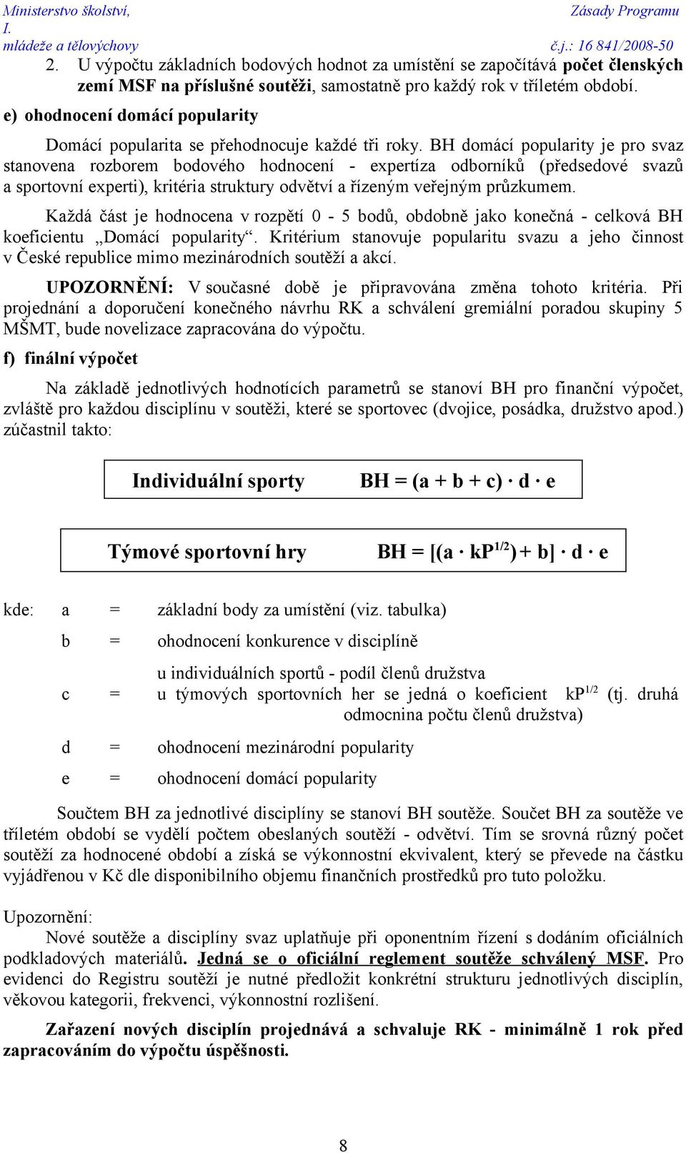 BH domácí popularity je pro svaz stanovena rozborem bodového hodnocení - expertíza odborníků (předsedové svazů a sportovní experti), kritéria struktury odvětví a řízeným veřejným průzkumem.