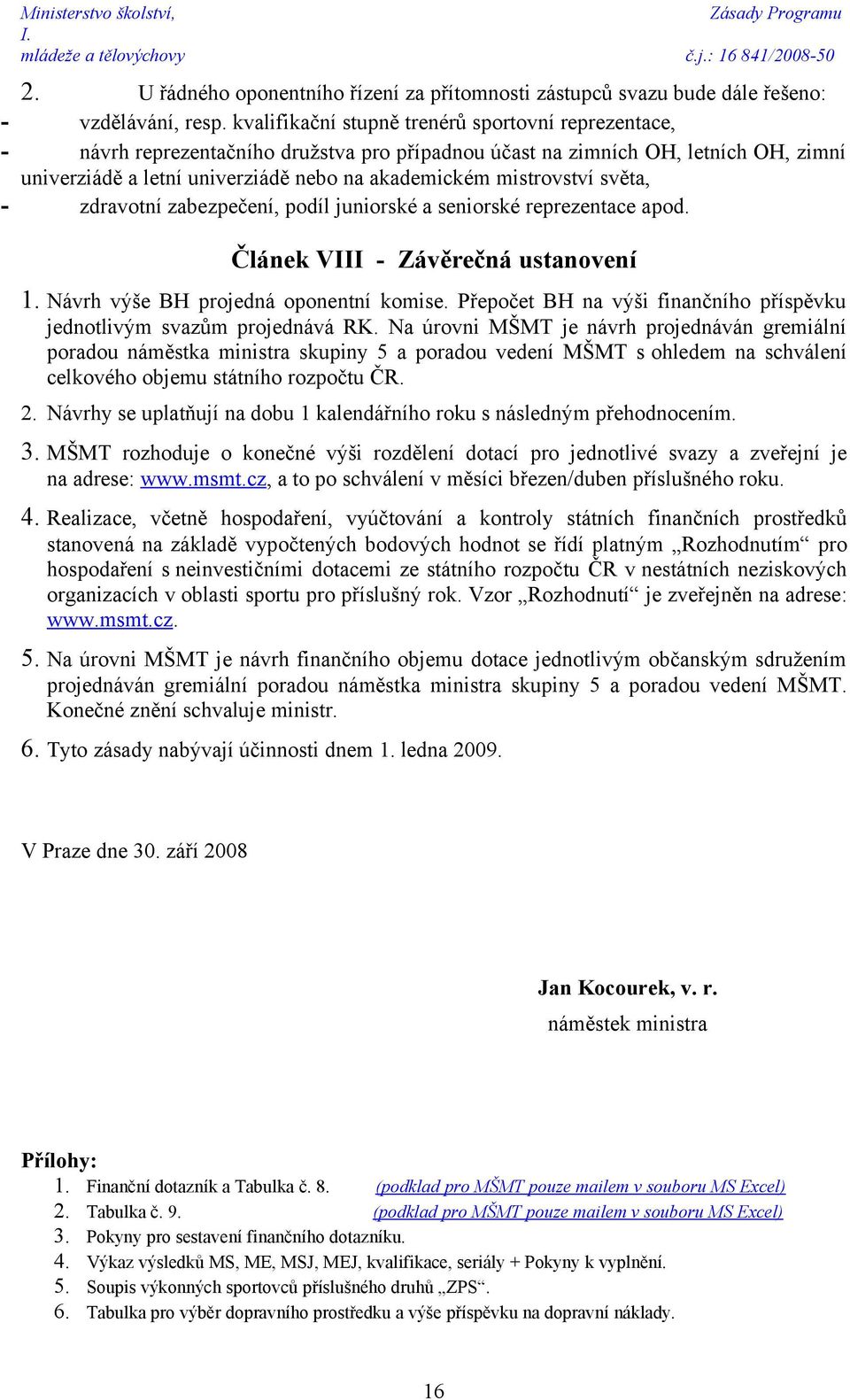 mistrovství světa, - zdravotní zabezpečení, podíl juniorské a seniorské reprezentace apod. Článek VIII - Závěrečná ustanovení 1. Návrh výše BH projedná oponentní komise.