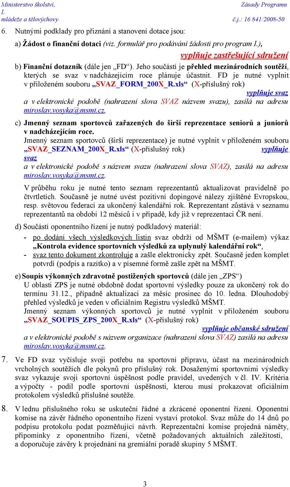 FD je nutné vyplnit v přiloženém souboru SVAZ_FORM_200X_R.xls (X-příslušný rok) vyplňuje svaz a v elektronické podobě (nahrazení slova SVAZ názvem svazu), zasílá na adresu miroslav.vosyka@msmt.