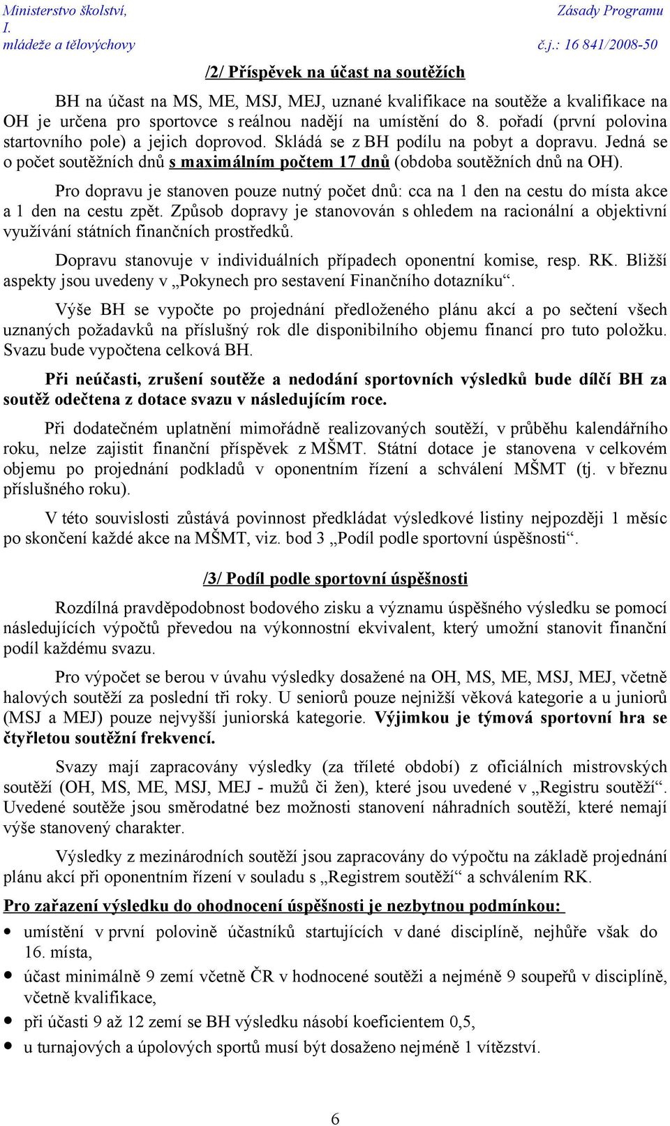 Pro dopravu je stanoven pouze nutný počet dnů: cca na 1 den na cestu do místa akce a 1 den na cestu zpět.