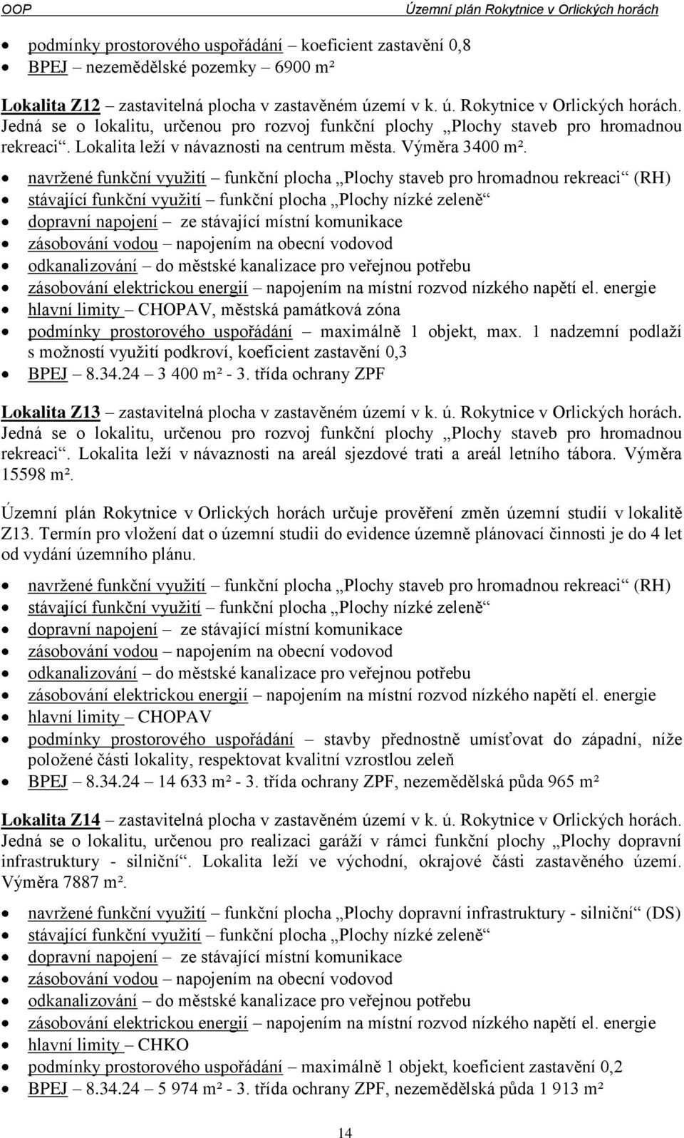 navržené funkční využití funkční plocha Plochy staveb pro hromadnou rekreaci (RH) stávající funkční využití funkční plocha Plochy nízké zeleně dopravní napojení ze stávající místní komunikace