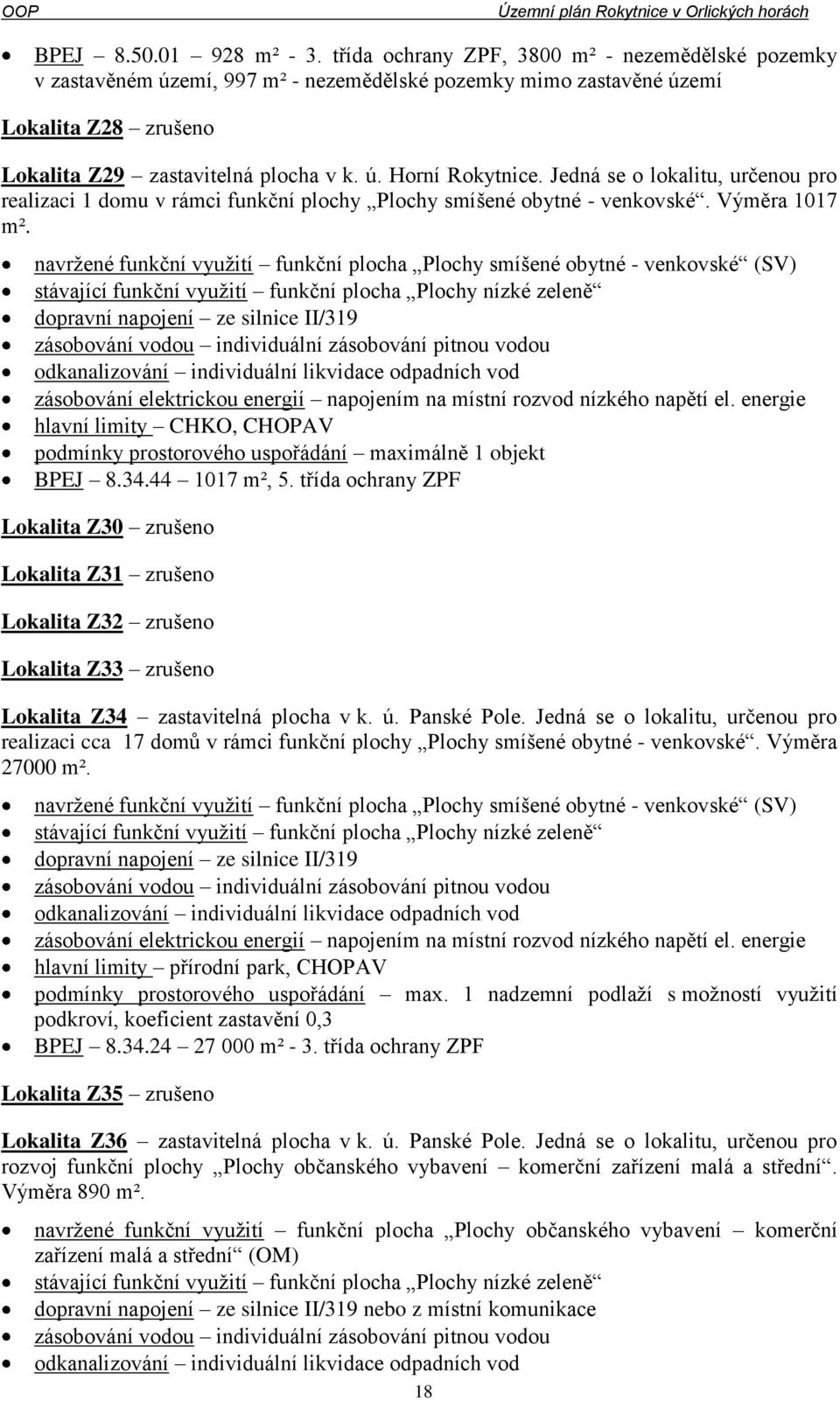 Jedná se o lokalitu, určenou pro realizaci 1 domu v rámci funkční plochy Plochy smíšené obytné - venkovské. Výměra 1017 m².