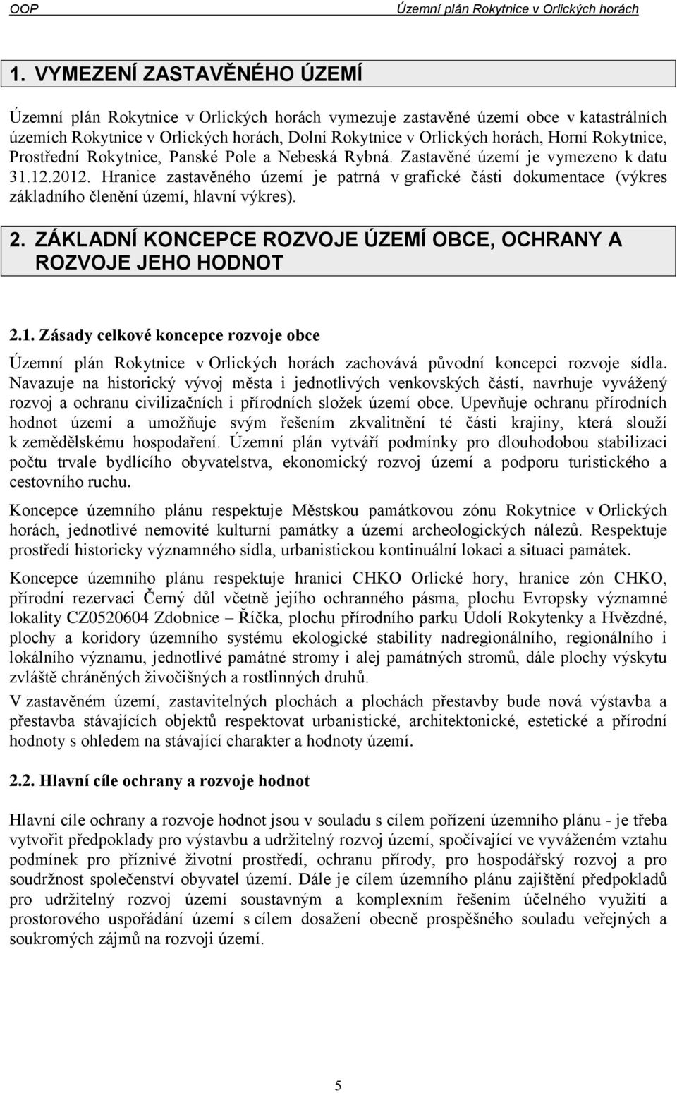 ZÁKLADNÍ KONCEPCE ROZVOJE ÚZEMÍ OBCE, OCHRANY A ROZVOJE JEHO HODNOT 2.1. Zásady celkové koncepce rozvoje obce zachovává původní koncepci rozvoje sídla.