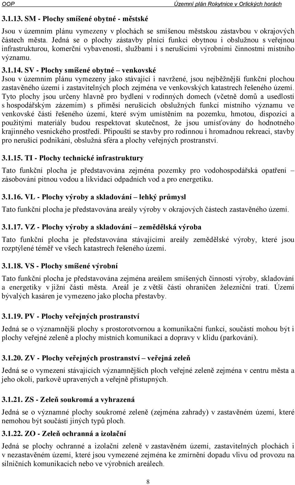 SV - Plochy smíšené obytné venkovské Jsou v územním plánu vymezeny jako stávající i navržené, jsou nejběžnější funkční plochou zastavěného území i zastavitelných ploch zejména ve venkovských