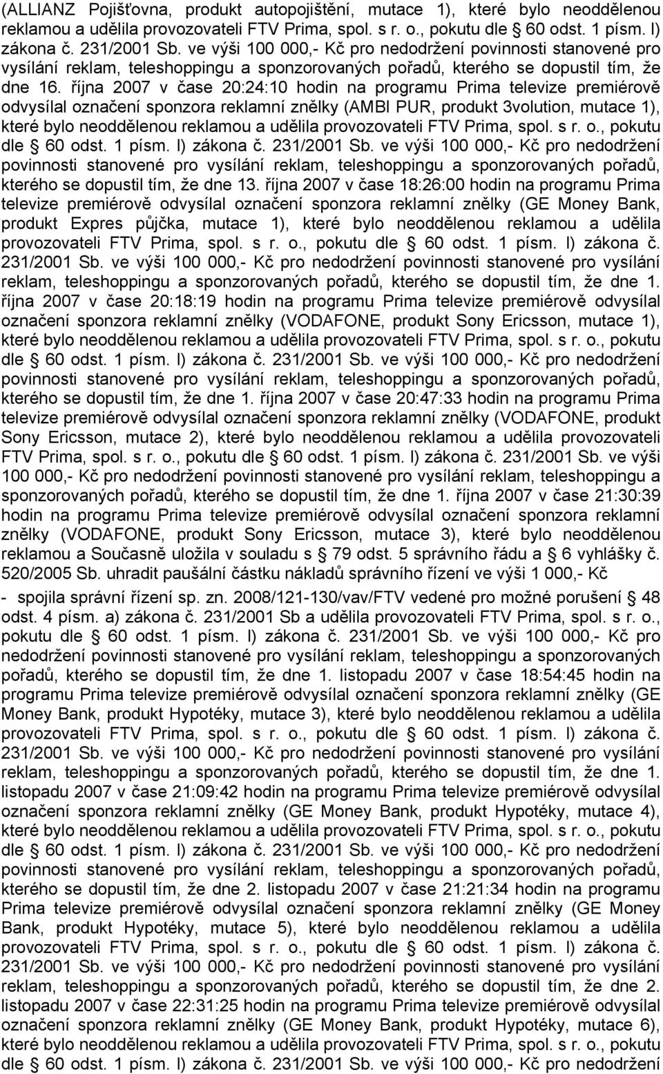 října 2007 v čase 20:24:10 hodin na programu Prima televize premiérově odvysílal označení sponzora reklamní znělky (AMBI PUR, produkt 3volution, mutace 1), které bylo neoddělenou reklamou a udělila