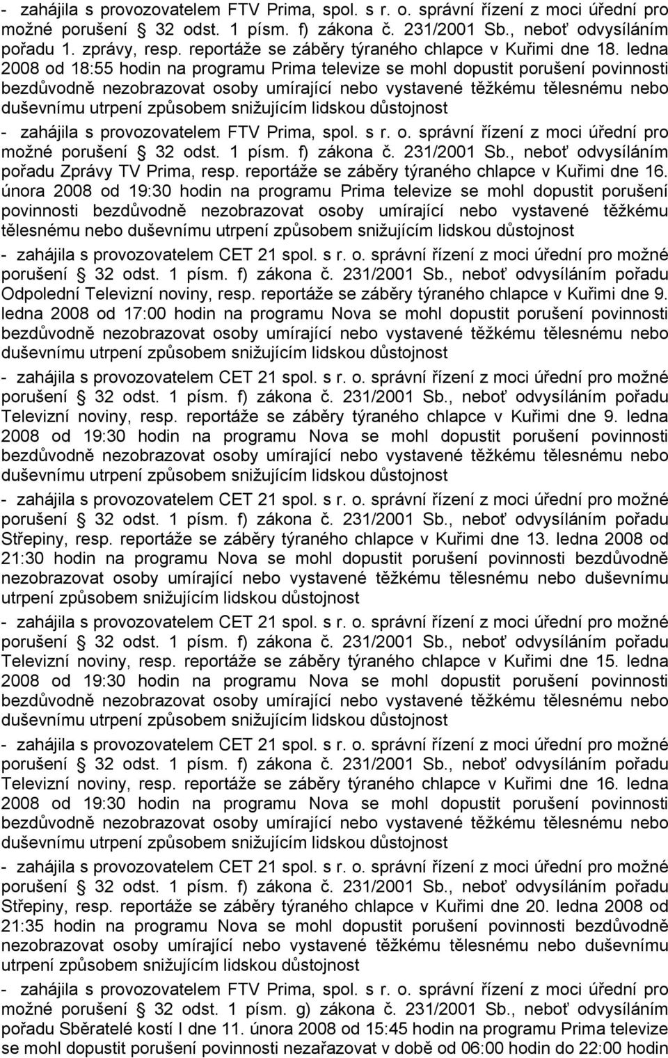 února 2008 od 19:30 hodin na programu Prima televize se mohl dopustit porušení povinnosti bezdůvodně nezobrazovat osoby umírající nebo vystavené těžkému tělesnému nebo - zahájila s provozovatelem CET