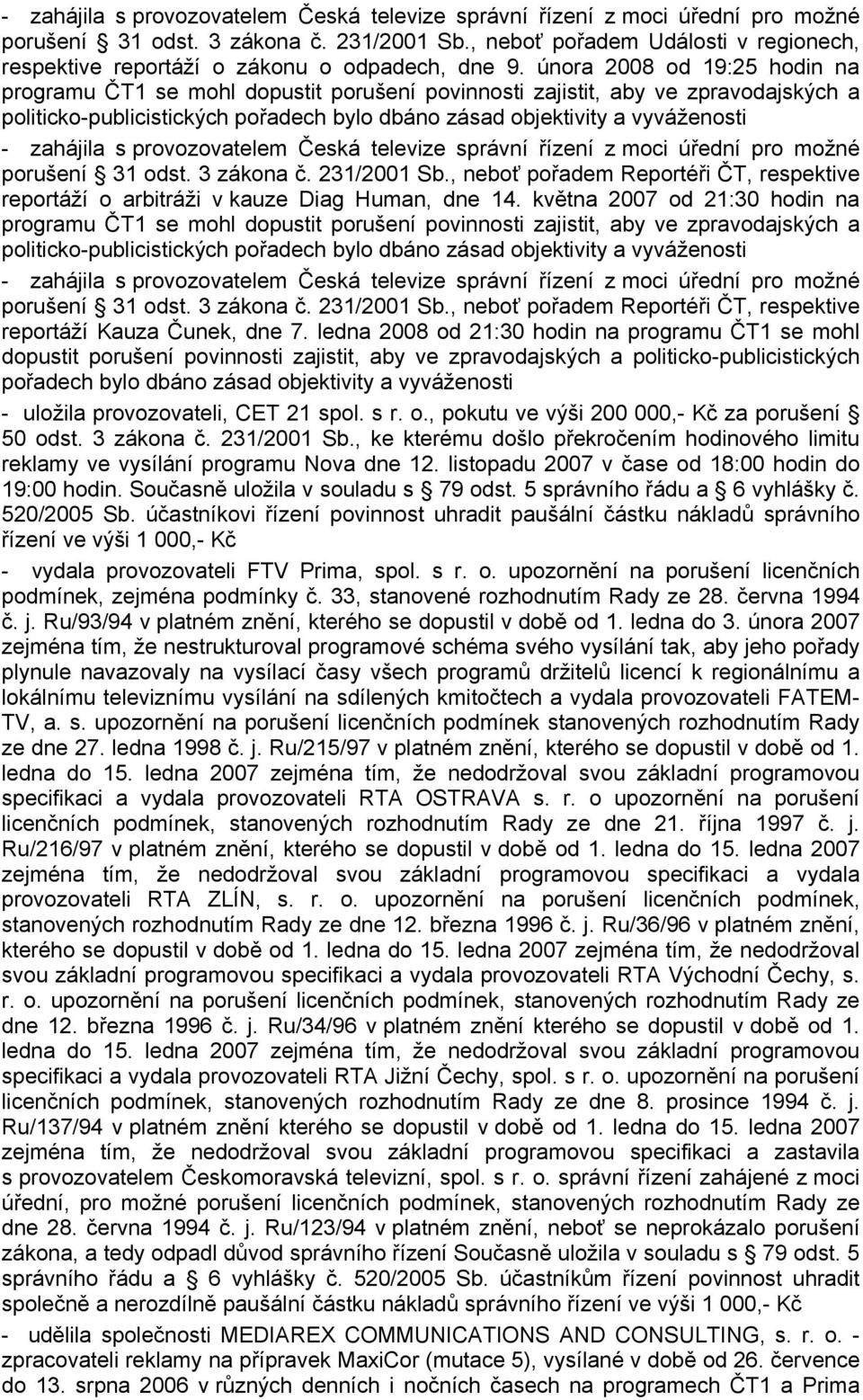 31 odst. 3 zákona č. 231/2001 Sb., neboť pořadem Reportéři ČT, respektive reportáží o arbitráži v kauze Diag Human, dne 14.