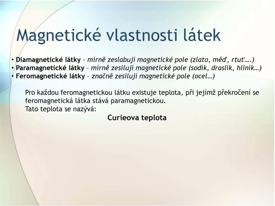 látky značně zesilují magnetické pole (ocel ) Pro každou feromagnetickou látku existuje teplota,