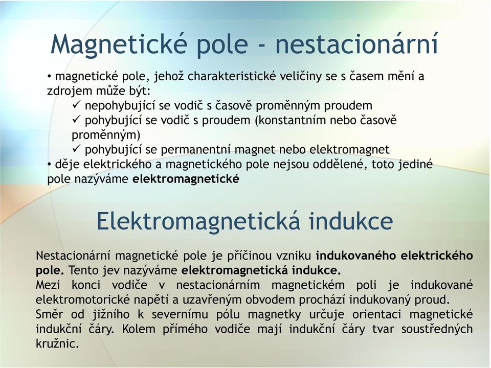 Elektromagnetická indukce Nestacionární magnetické pole je příčinou vzniku indukovaného elektrického pole. Tento jev nazýváme elektromagnetická indukce.