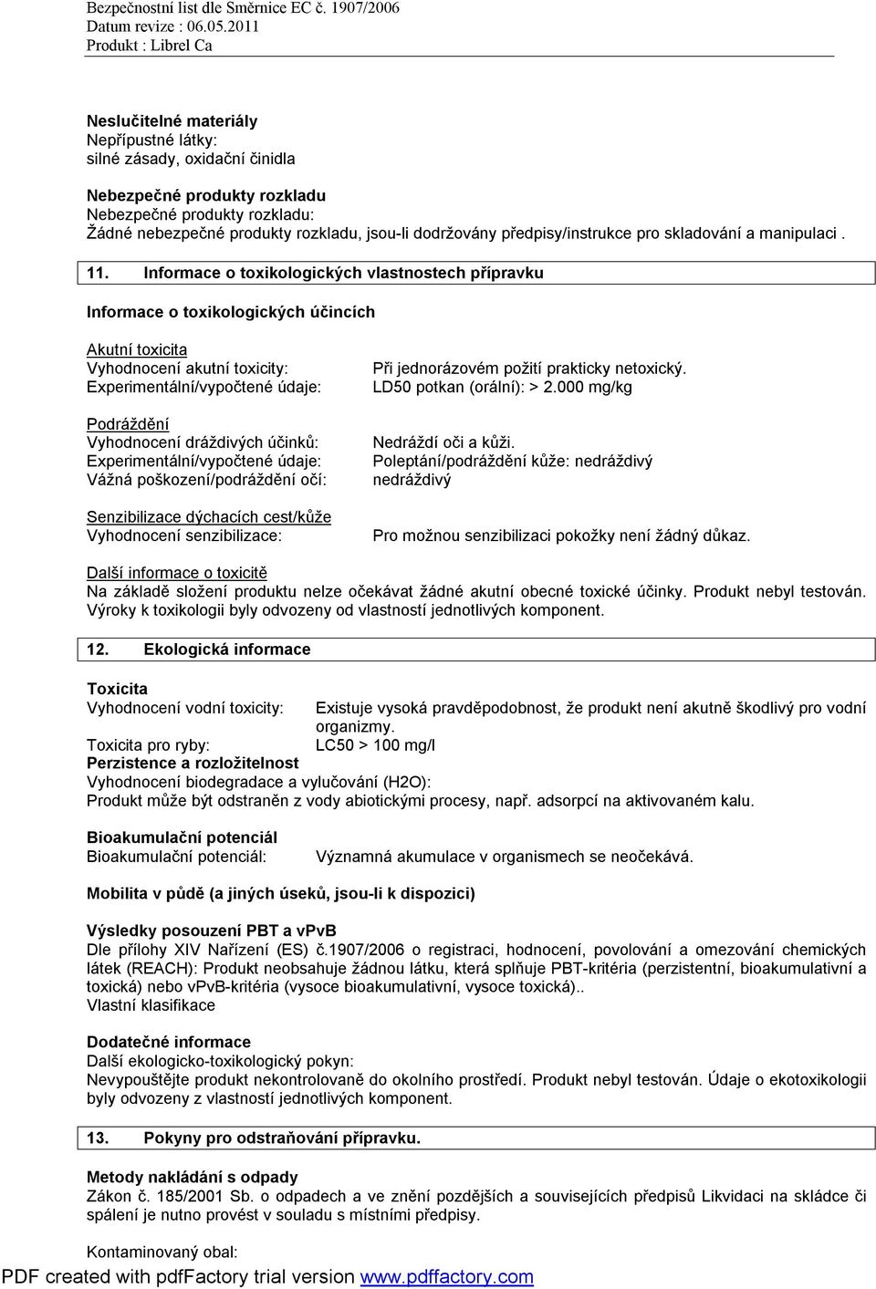 Informace o toxikologických vlastnostech přípravku Informace o toxikologických účincích Akutní toxicita Vyhodnocení akutní toxicity: Experimentální/vypočtené údaje: Podráždění Vyhodnocení dráždivých