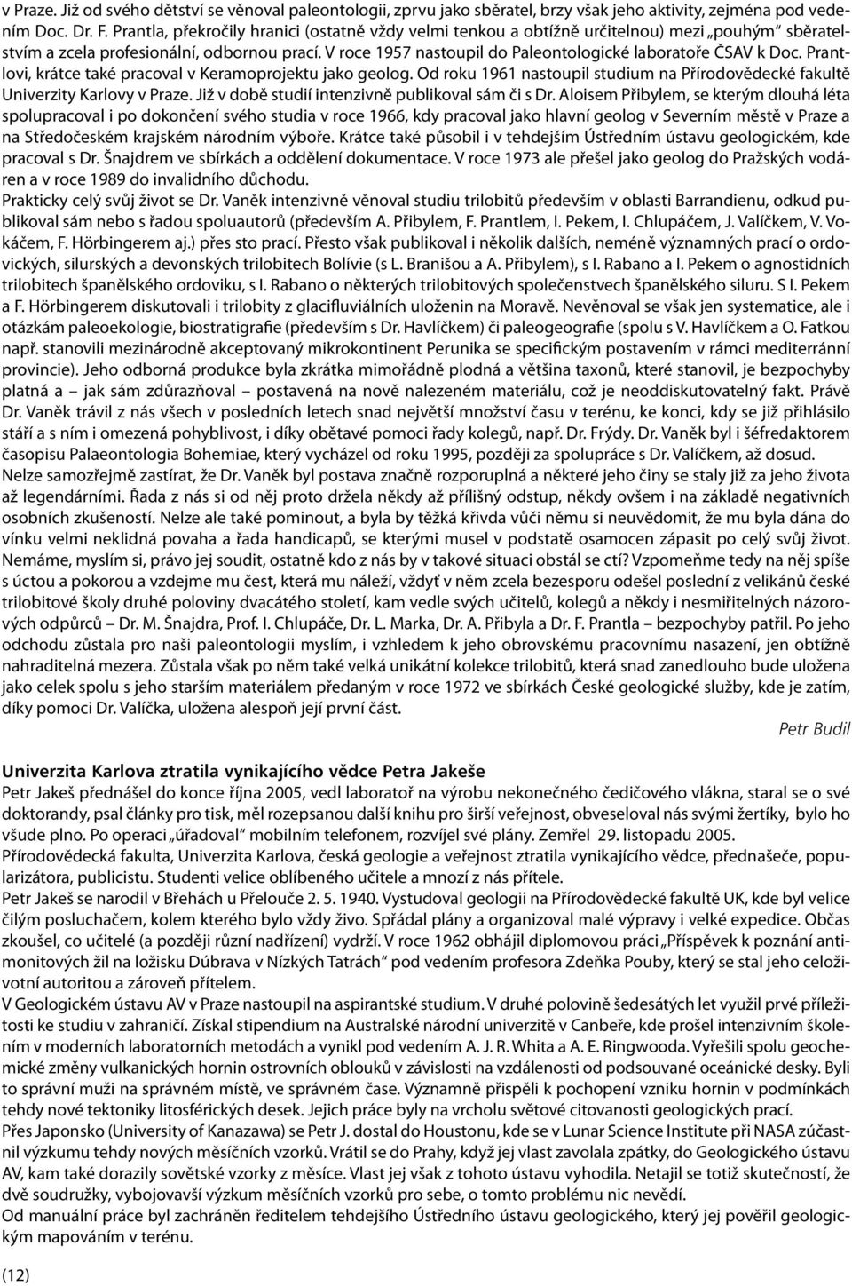 V roce 1957 nastoupil do Paleontologické laboratoře ČSAV k Doc. Prantlovi, krátce také pracoval v Keramoprojektu jako geolog.