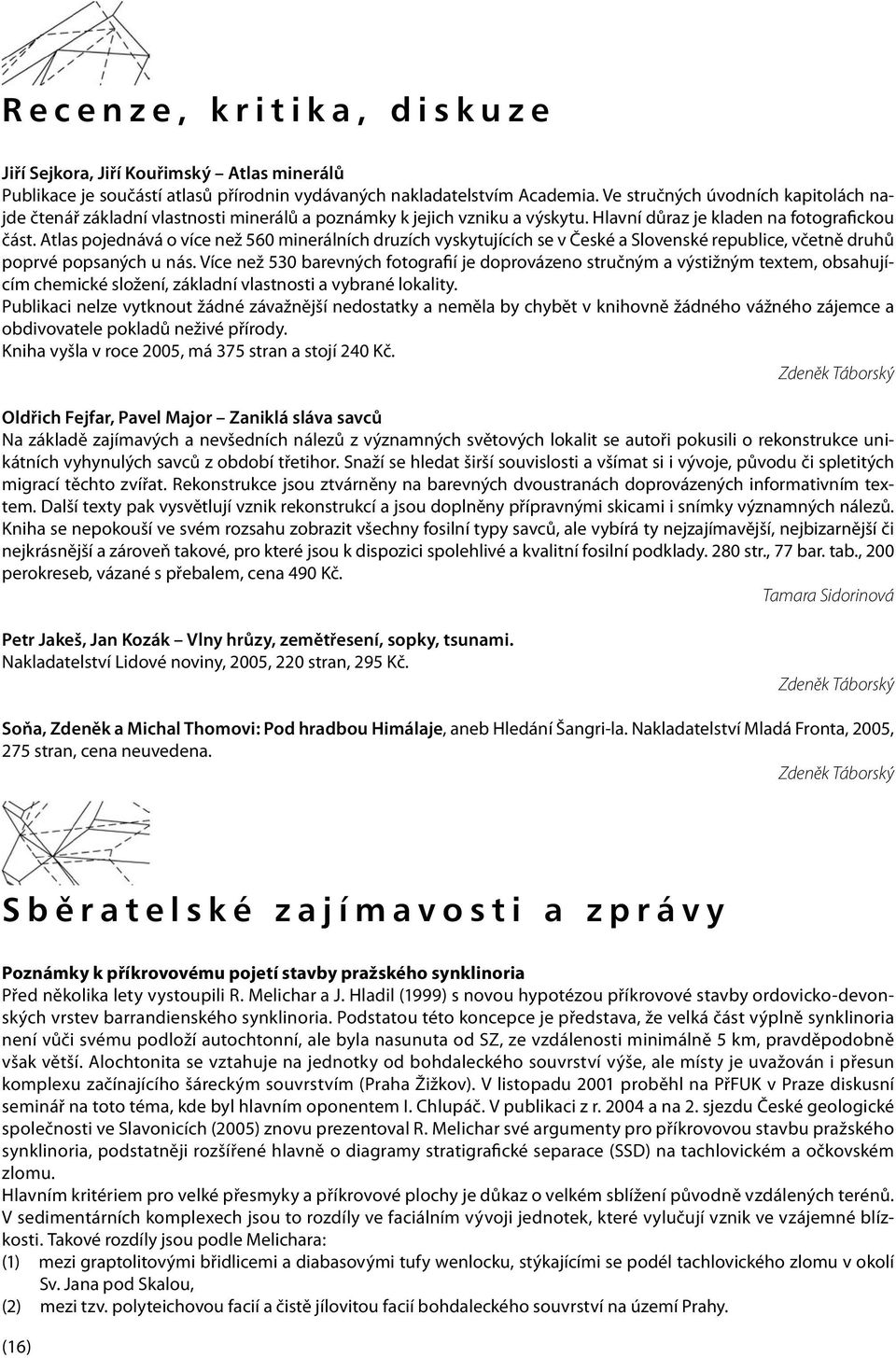 Atlas pojednává o více než 560 minerálních druzích vyskytujících se v České a Slovenské republice, včetně druhů poprvé popsaných u nás.