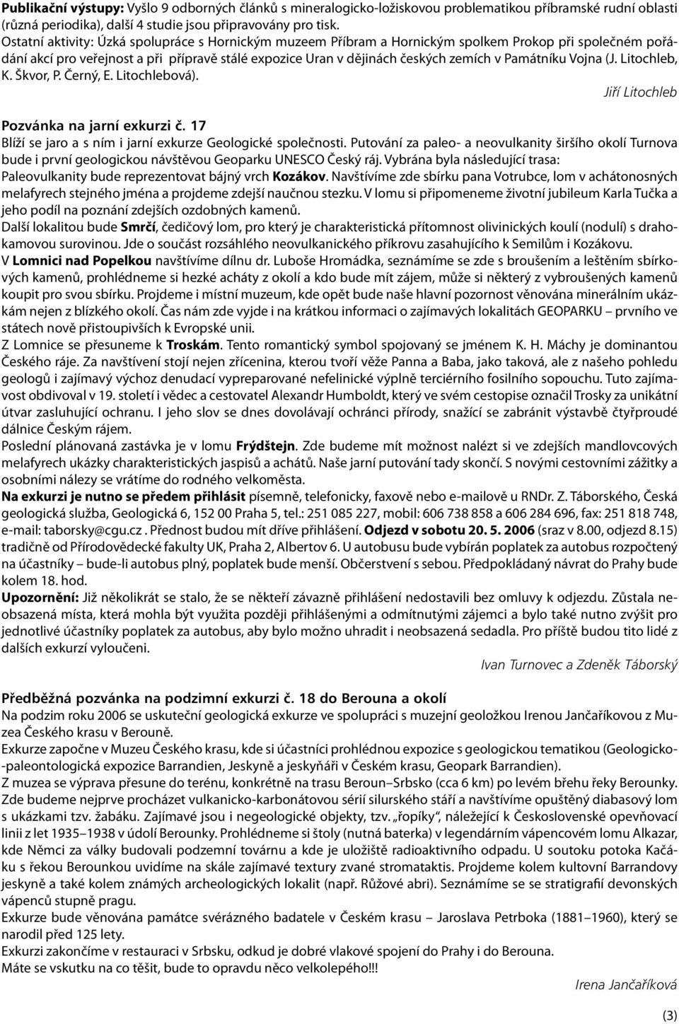 Památníku Vojna (J. Litochleb, K. Škvor, P. Černý, E. Litochlebová). Jiří Litochleb Pozvánka na jarní exkurzi č. 17 Blíží se jaro a s ním i jarní exkurze Geologické společnosti.