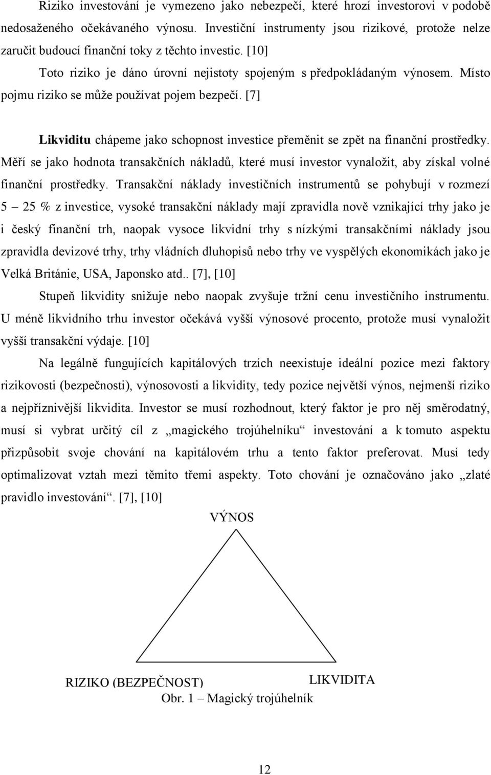 Místo pojmu riziko se může používat pojem bezpečí. [7] Likviditu chápeme jako schopnost investice přeměnit se zpět na finanční prostředky.