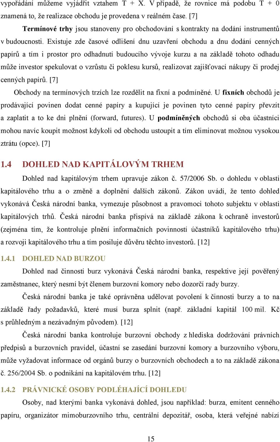 Existuje zde časové odlišení dnu uzavření obchodu a dnu dodání cenných papírů a tím i prostor pro odhadnutí budoucího vývoje kurzu a na základě tohoto odhadu může investor spekulovat o vzrůstu či