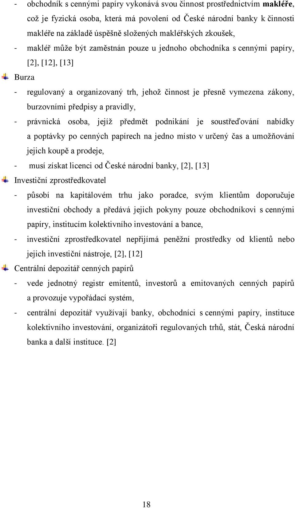 pravidly, - právnická osoba, jejíž předmět podnikání je soustřeďování nabídky a poptávky po cenných papírech na jedno místo v určený čas a umožňování jejich koupě a prodeje, - musí získat licenci od