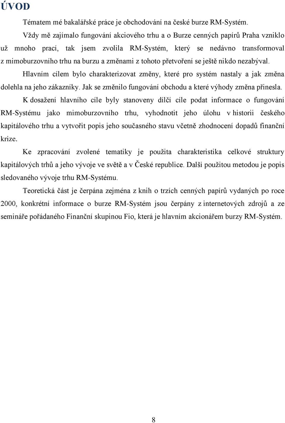 tohoto přetvoření se ještě nikdo nezabýval. Hlavním cílem bylo charakterizovat změny, které pro systém nastaly a jak změna dolehla na jeho zákazníky.