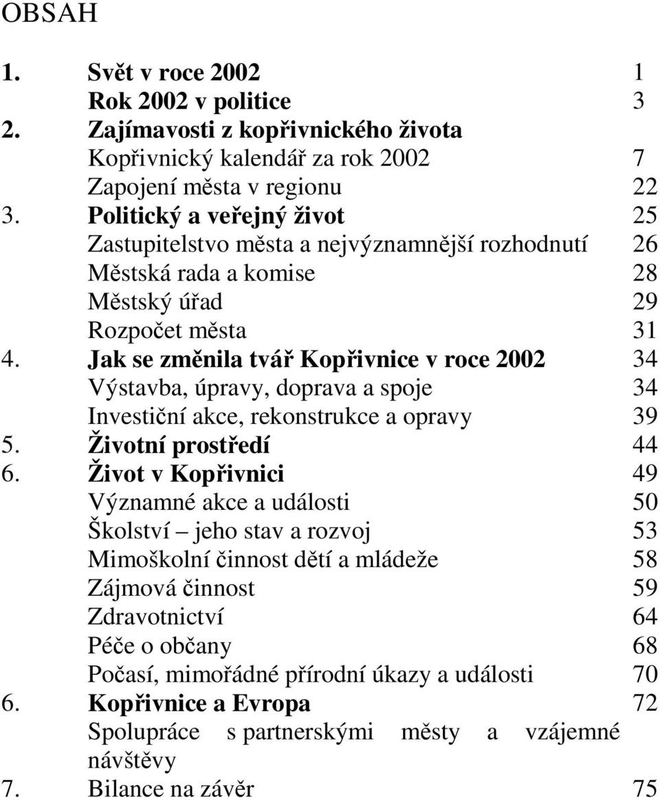 Jak se změnila tvář Kopřivnice v roce 2002 34 Výstavba, úpravy, doprava a spoje 34 Investiční akce, rekonstrukce a opravy 39 5. Životní prostředí 44 6.