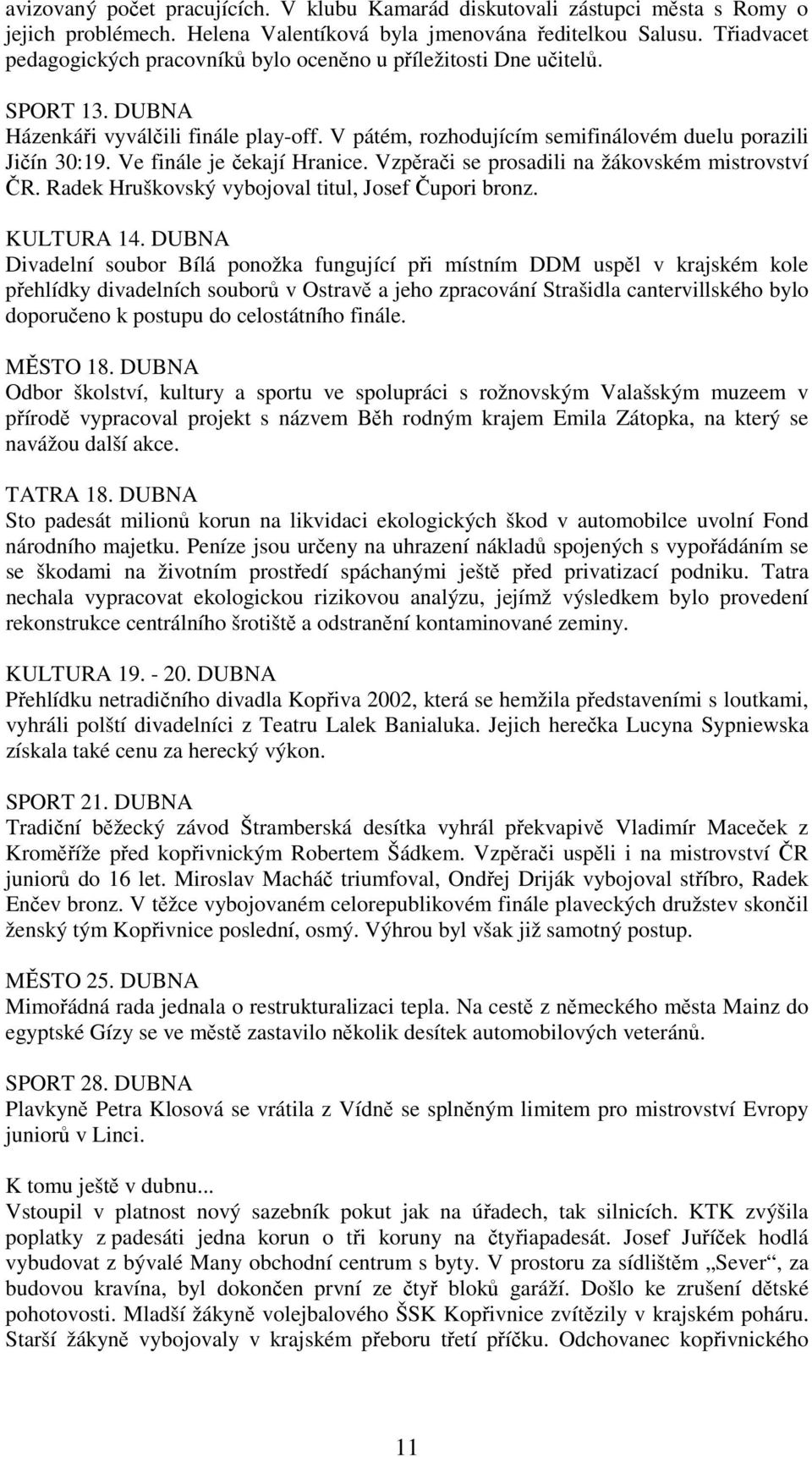 Ve finále je čekají Hranice. Vzpěrači se prosadili na žákovském mistrovství ČR. Radek Hruškovský vybojoval titul, Josef Čupori bronz. KULTURA 14.