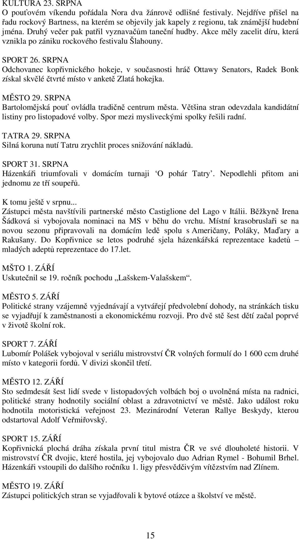 SRPNA Odchovanec kopřivnického hokeje, v současnosti hráč Ottawy Senators, Radek Bonk získal skvělé čtvrté místo v anketě Zlatá hokejka. MĚSTO 29.