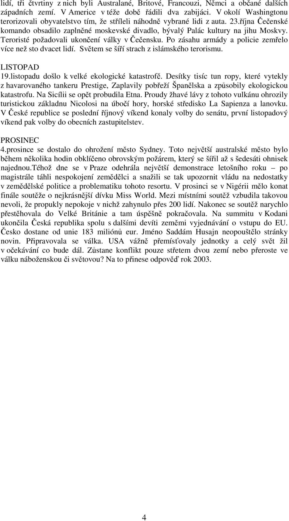 Teroristé požadovali ukončení války v Čečensku. Po zásahu armády a policie zemřelo více než sto dvacet lidí. Světem se šíří strach z islámského terorismu. LISTOPAD 19.