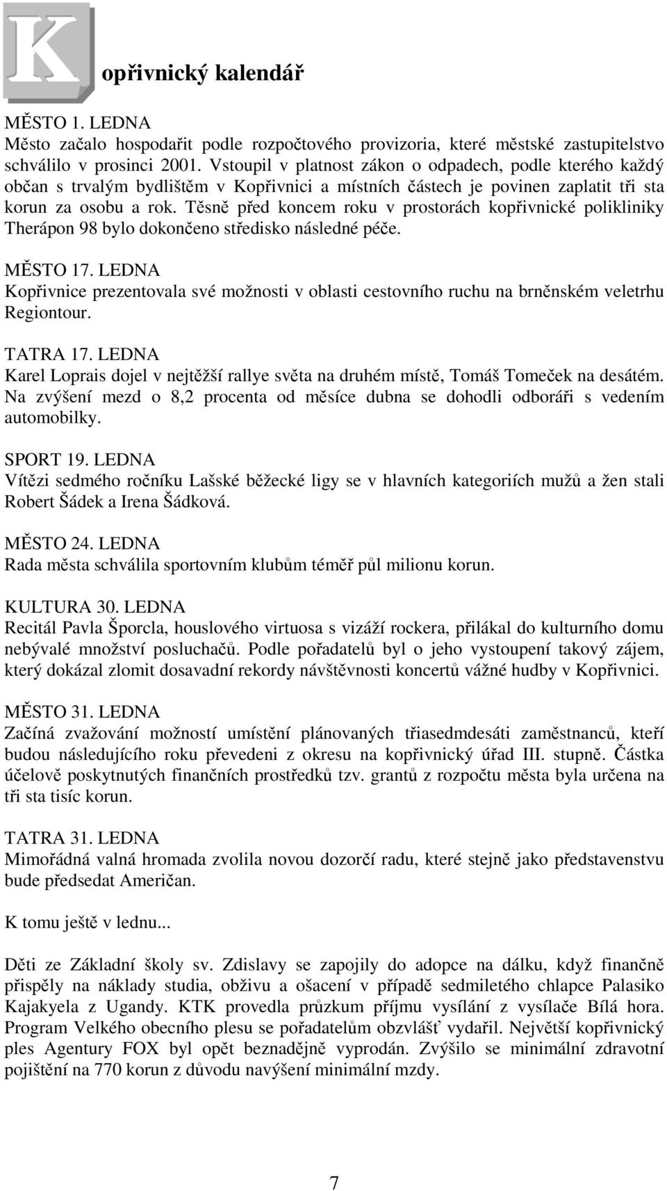 Těsně před koncem roku v prostorách kopřivnické polikliniky Therápon 98 bylo dokončeno středisko následné péče. MĚSTO 17.