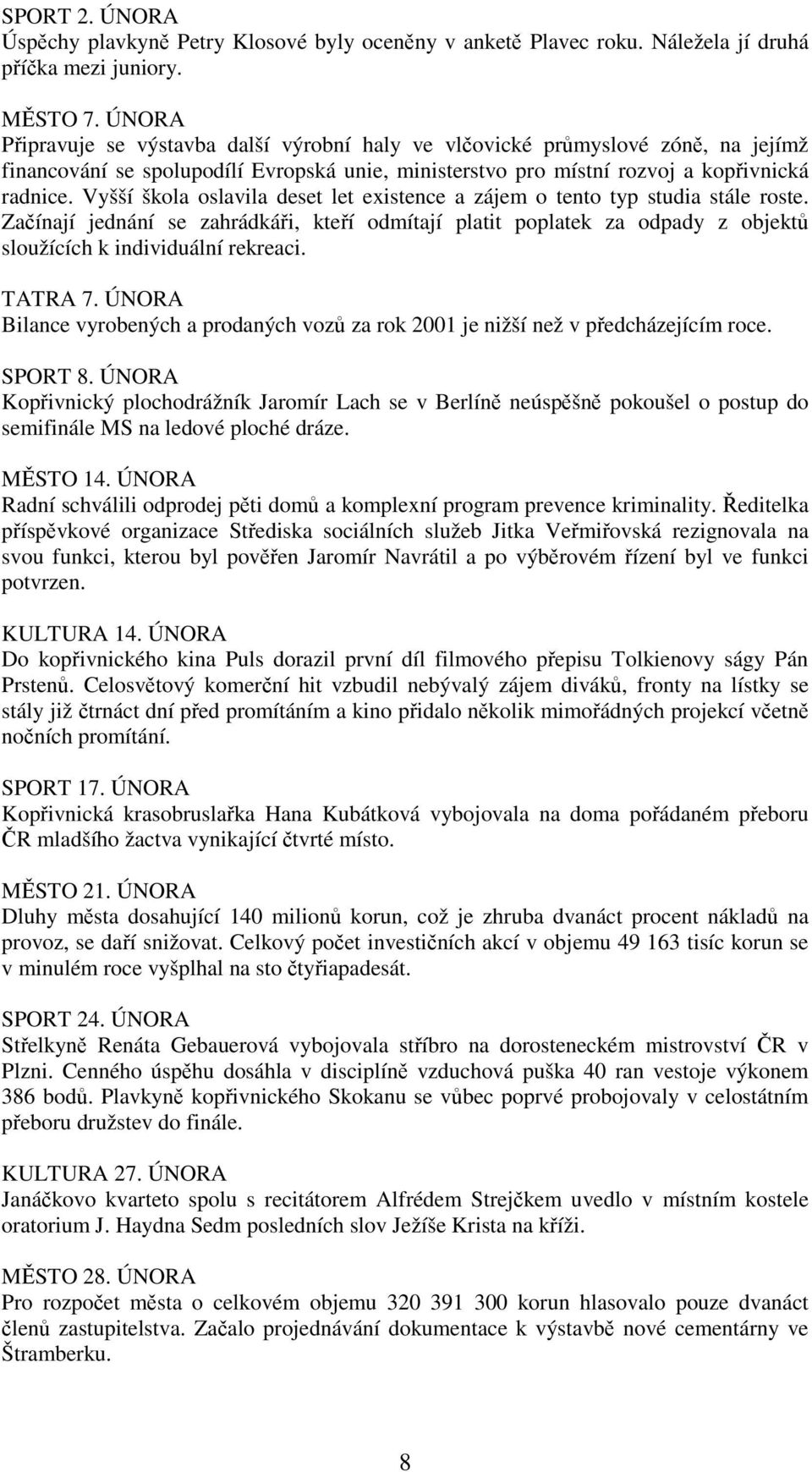 Vyšší škola oslavila deset let existence a zájem o tento typ studia stále roste. Začínají jednání se zahrádkáři, kteří odmítají platit poplatek za odpady z objektů sloužících k individuální rekreaci.