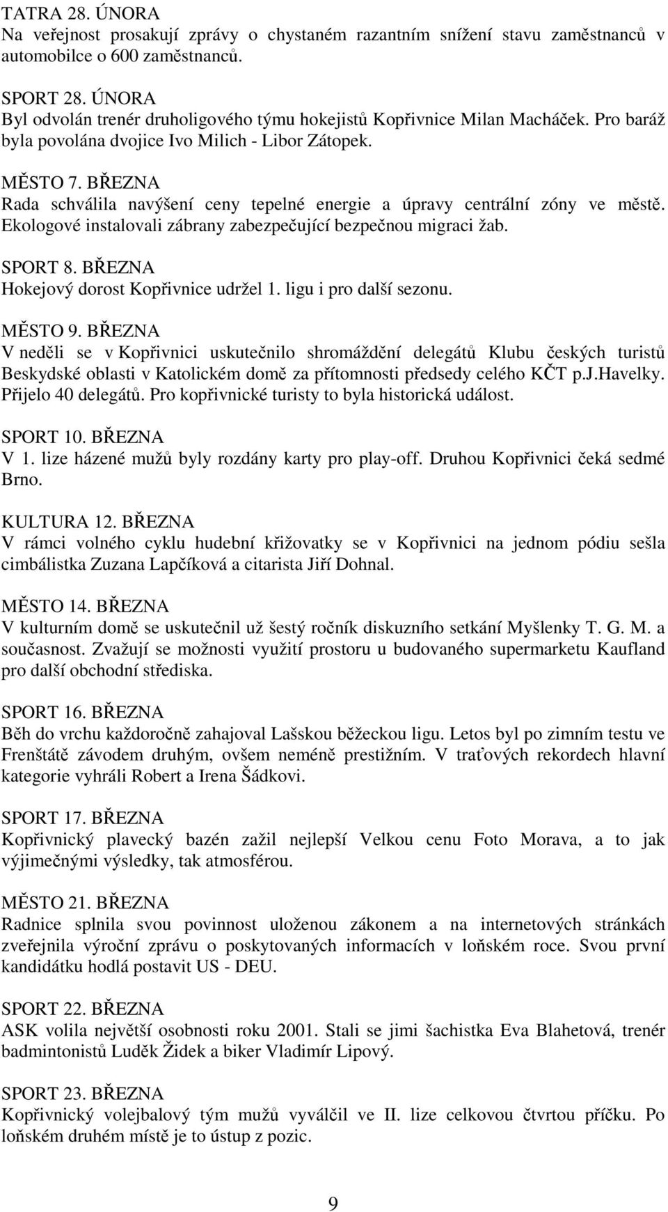 BŘEZNA Rada schválila navýšení ceny tepelné energie a úpravy centrální zóny ve městě. Ekologové instalovali zábrany zabezpečující bezpečnou migraci žab. SPORT 8.