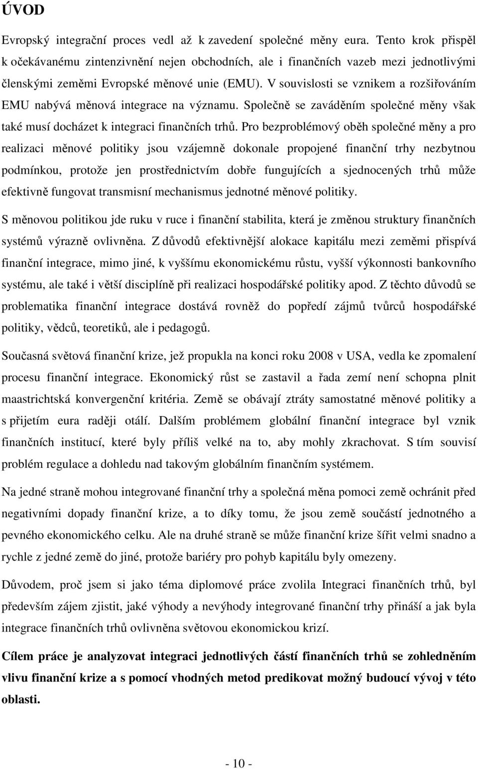 V souvislosti se vznikem a rozšiřováním EMU nabývá měnová integrace na významu. Společně se zaváděním společné měny však také musí docházet k integraci finančních trhů.