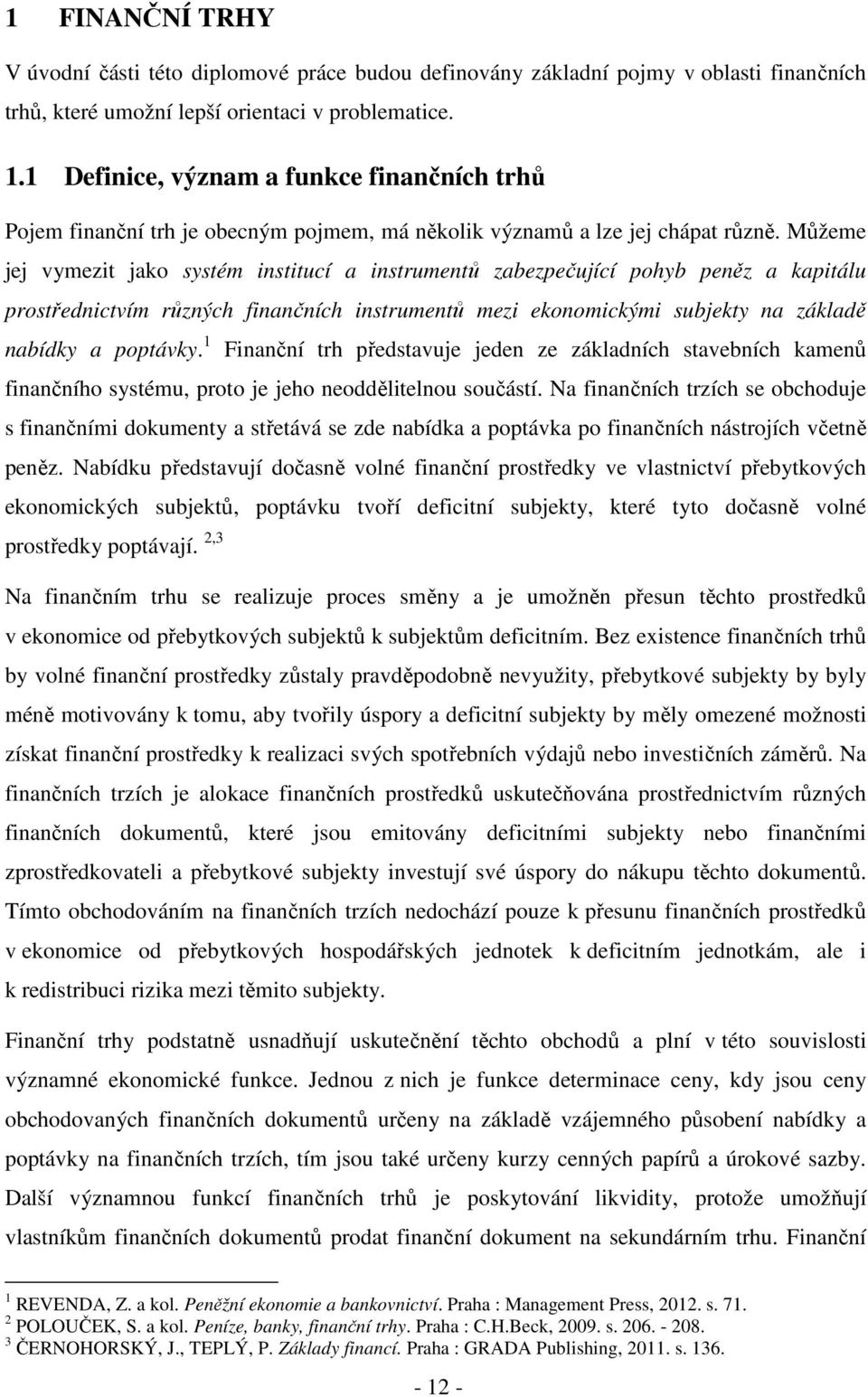 Můžeme jej vymezit jako systém institucí a instrumentů zabezpečující pohyb peněz a kapitálu prostřednictvím různých finančních instrumentů mezi ekonomickými subjekty na základě nabídky a poptávky.