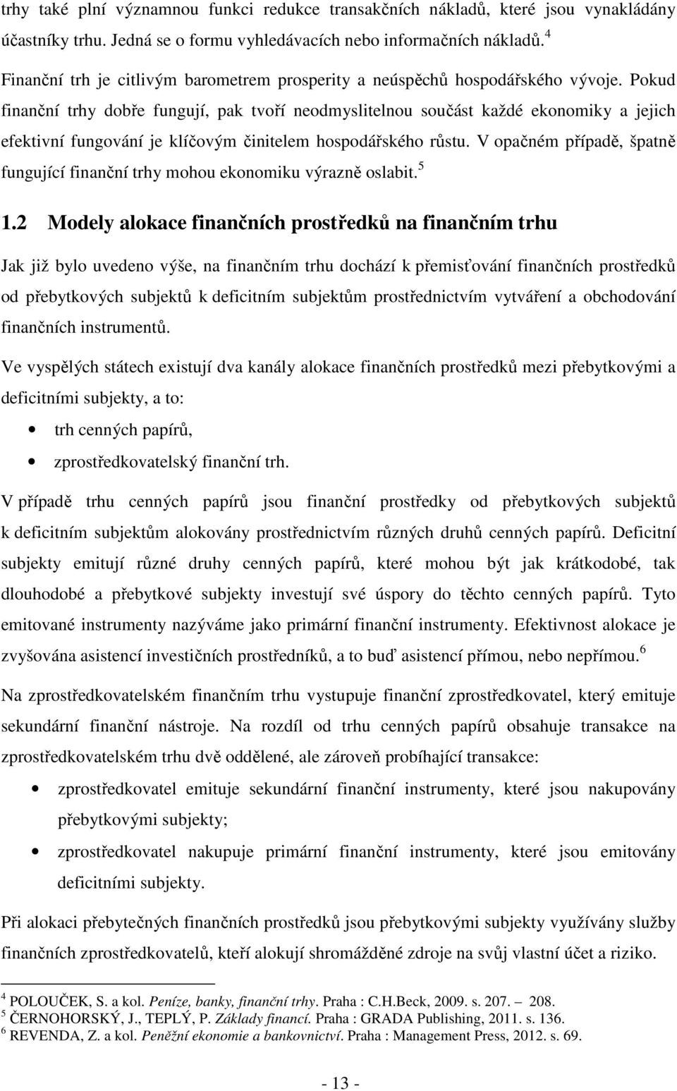 Pokud finanční trhy dobře fungují, pak tvoří neodmyslitelnou součást každé ekonomiky a jejich efektivní fungování je klíčovým činitelem hospodářského růstu.