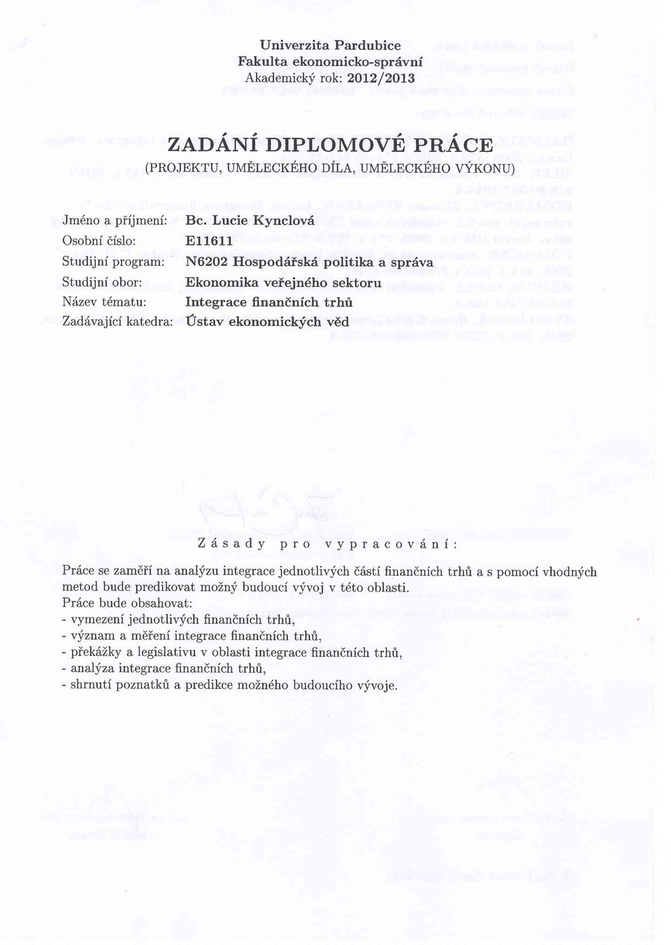 ekonomickfch vdd Zdsady pro vypracov6,nf : Pri{,ce se zamdii na analfzu integrace jednotlivfch d6sti finandnich trhri a s pomoci vhodnych metod bude predikovat moiny budouci vlivoj v t6to oblasti.